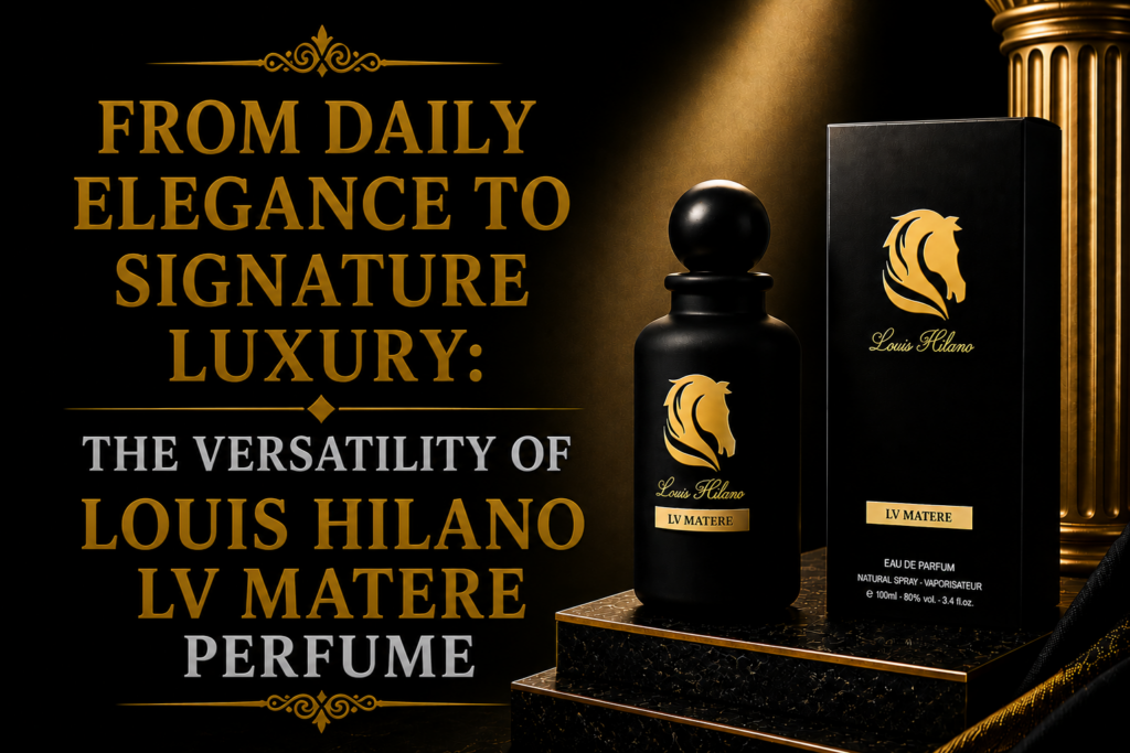 From Daily Elegance to Signature Luxury: The Versatility of Louis Hilano LV Matere Perfume