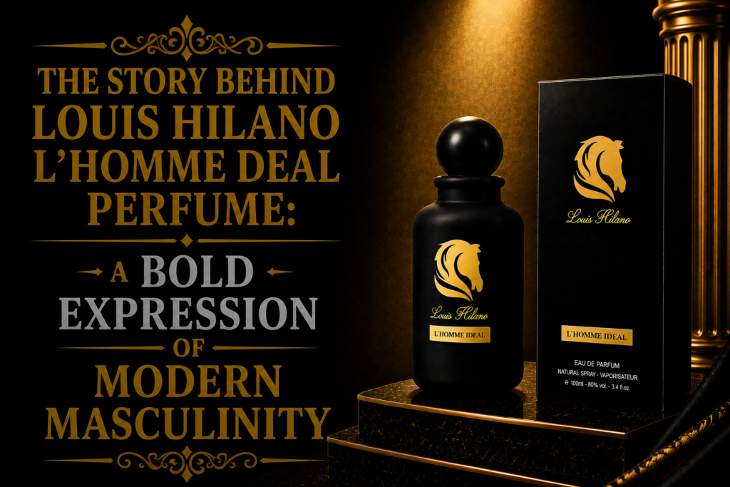 The Story Behind Louis Hilano L’Homme Deal Perfume: A Bold Expression of Modern Masculinity