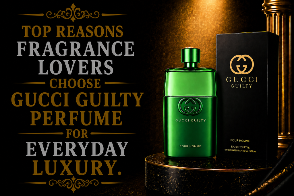 Top Reasons Fragrance Lovers Choose Gucci Guilty Perfume for Everyday Luxury