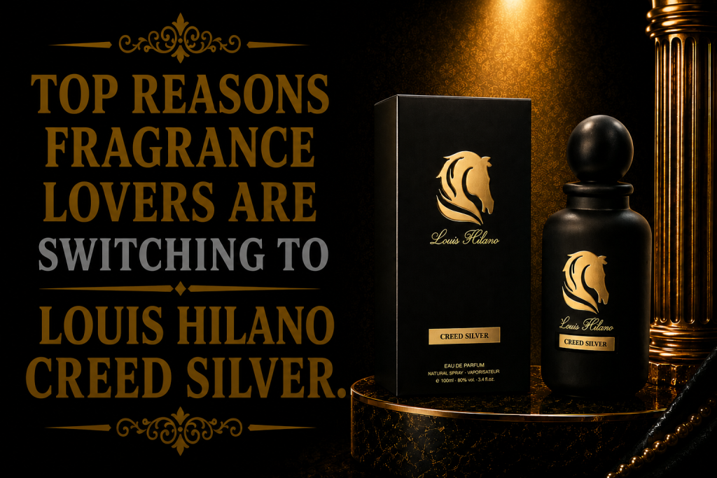 Top Reasons Fragrance Lovers Are Switching to Louis Hilano Creed Silver