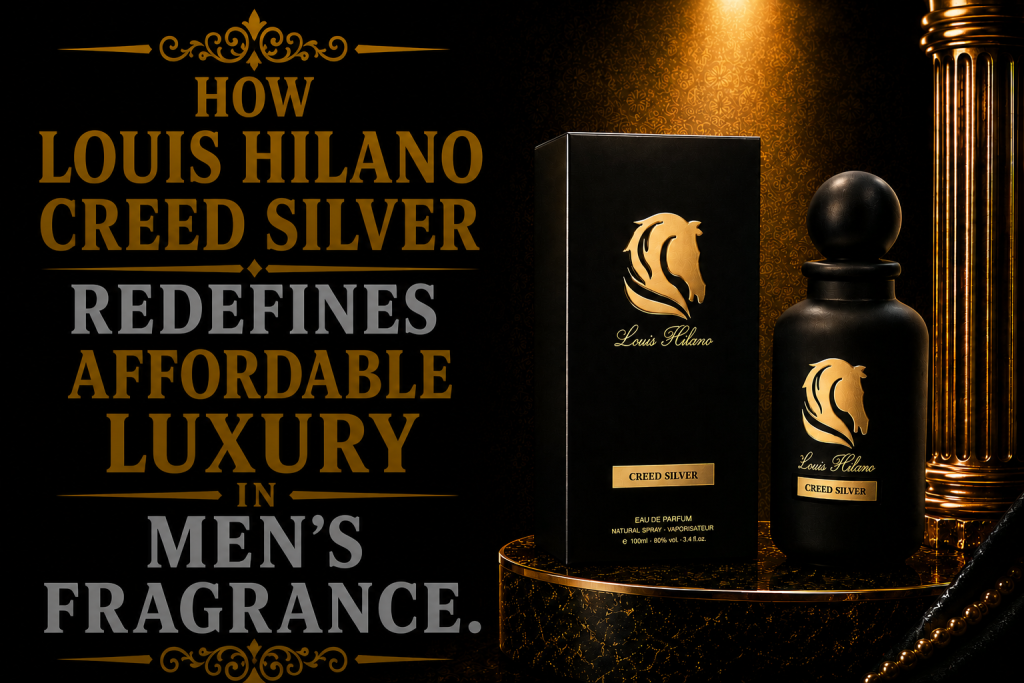 How Louis Hilano Creed Silver Redefines Affordable Luxury in Men’s Fragrance