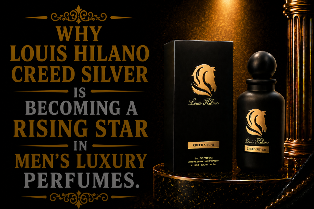 Why Louis Hilano Creed Silver Is Becoming a Rising Star in Men’s Luxury Perfumes