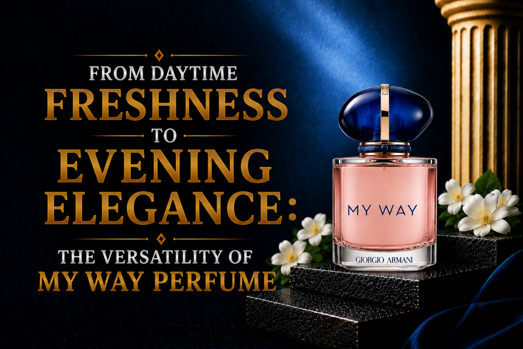 From Daytime Freshness to Evening Elegance: The Versatility of My Way Perfume