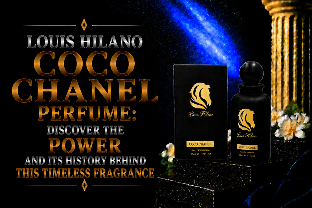 Louis Hilano Coco Chanel Perfume: Discover the Power and Its History Behind This Timeless Fragrance