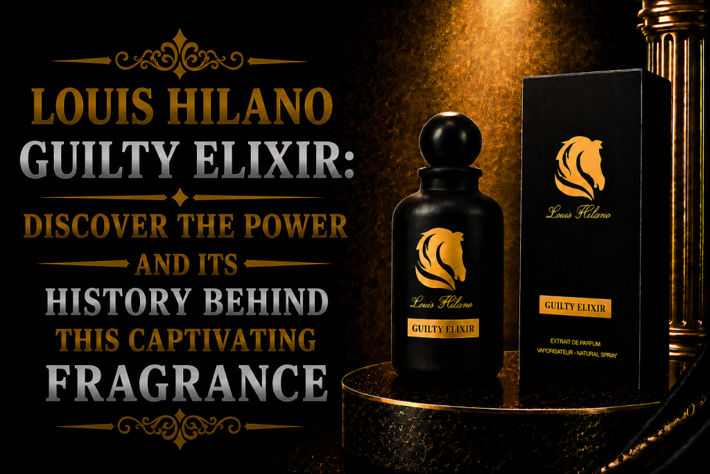 Louis Hilano Guilty Elixir: Discover the Power and Its History Behind This Captivating Fragrance