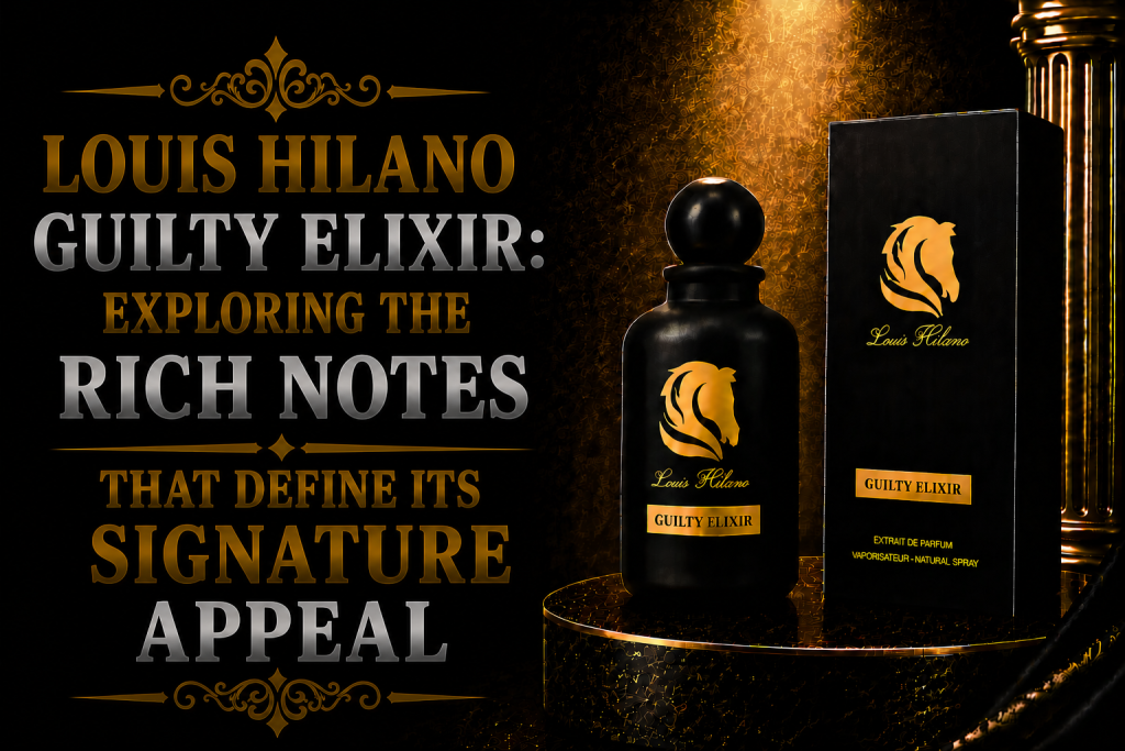 Louis Hilano Guilty Elixir: Exploring the Rich Notes That Define Its Signature Appeal