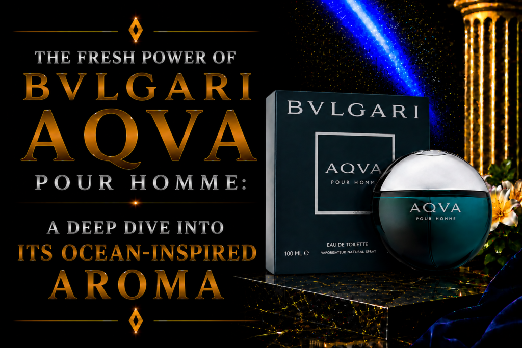 The Fresh Power of BVLGARI Aqva Pour Homme: A Deep Dive Into Its Ocean-Inspired Aroma