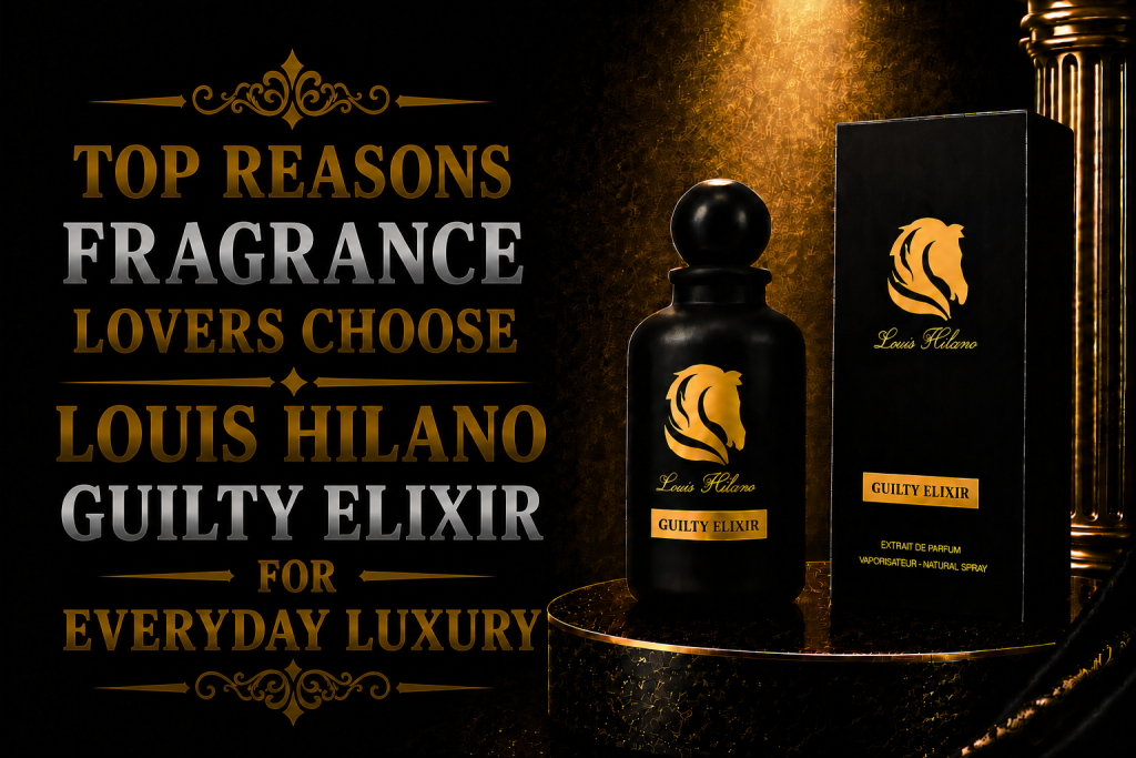 Top Reasons Fragrance Lovers Choose Louis Hilano Guilty Elixir for Everyday Luxury