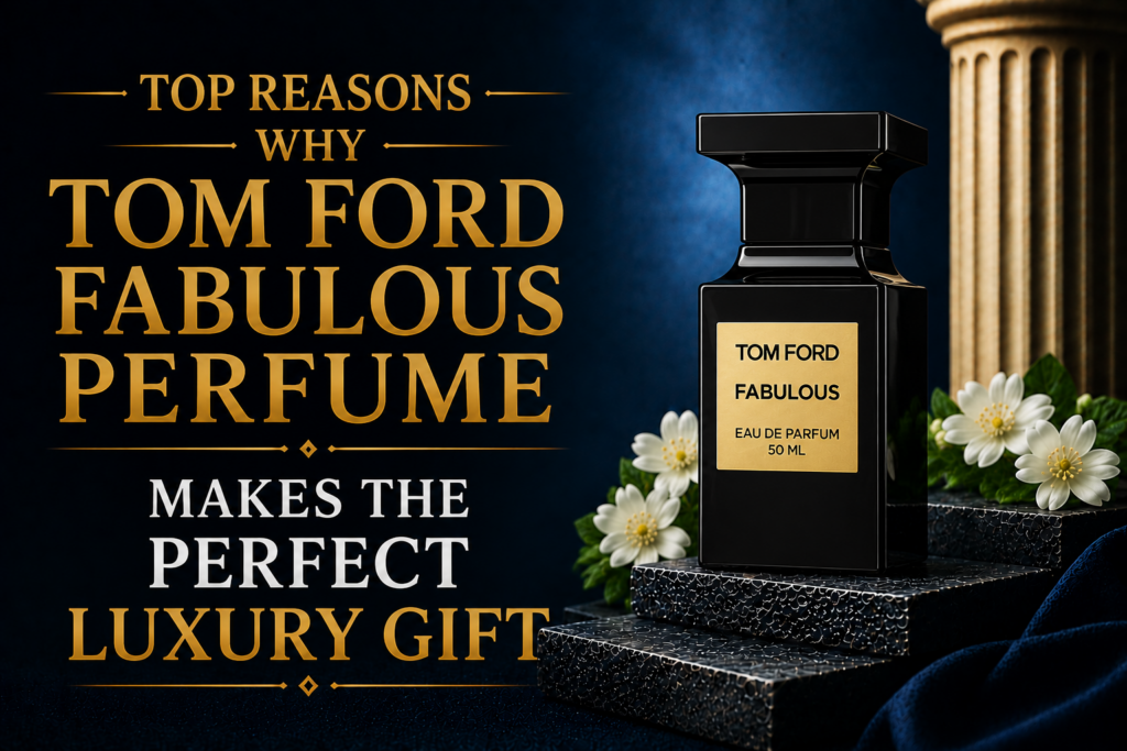 Top Reasons Why Tom Ford Fabulous Perfume Makes the Perfect Luxury Gift