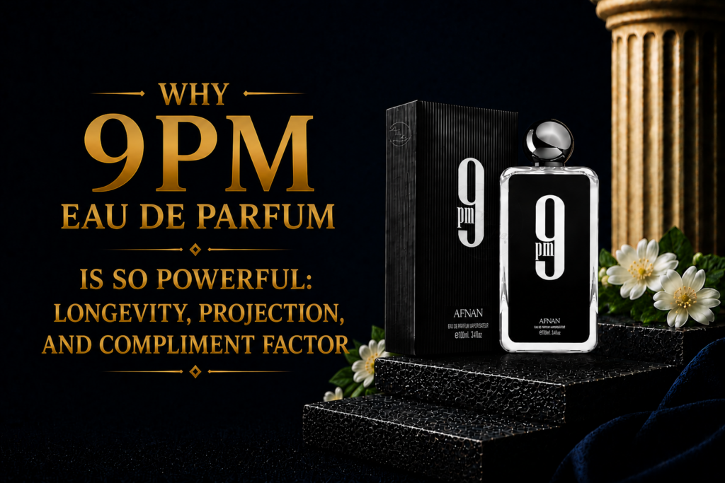 Why 9PM Eau de Parfum Is So Powerful: Longevity, Projection, and Compliment Factor