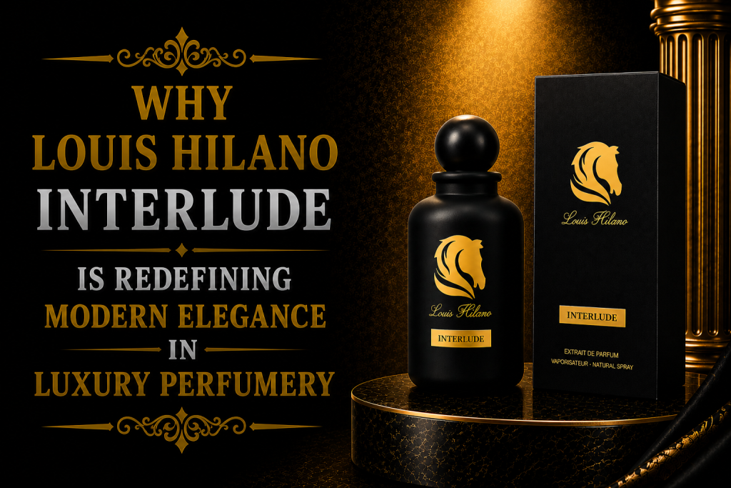 Why Louis Hilano Interlude Is Redefining Modern Elegance in Luxury Perfumery