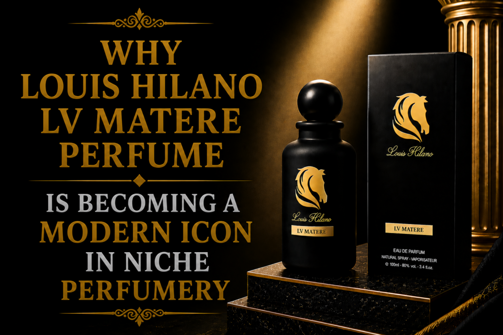 Why Louis Hilano LV Matere Perfume Is Becoming a Modern Icon in Niche Perfumery