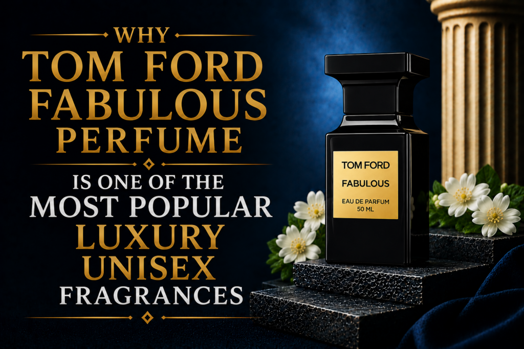 Why Tom Ford Fabulous Perfume Is One of the Most Popular Luxury Unisex Fragrances